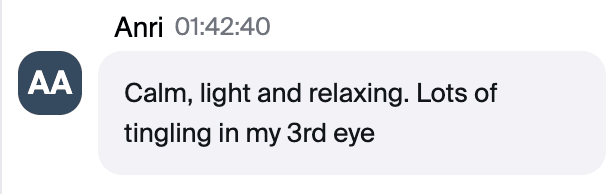 Zoom chat message from Anri: "Calm, light and relaxing. Lots of tingling in my 3rd eye"